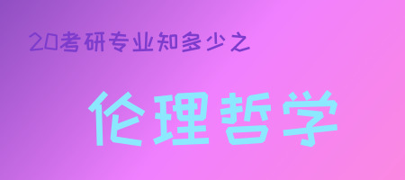 20考研專業(yè)知多少之倫理哲學(xué)